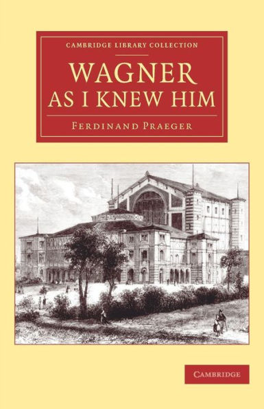 Wagner As I Knew Him (Cambridge Library Collection - Music)