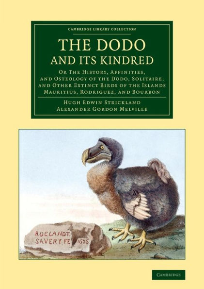 The Dodo And Its Kindred: Or The History, Affinities, And Osteology Of The Dodo, Solitaire, And Other Extinct Birds Of The Islands Mauritius, ... (Cambridge Library Collection - Zoology)