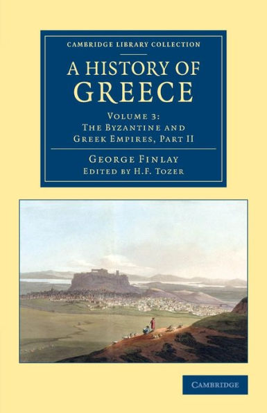 A History Of Greece: From Its Conquest By The Romans To The Present Time, B.C. 146 To A.D. 1864 (Cambridge Library Collection - European History) (Volume 3)