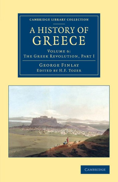 A History Of Greece: From Its Conquest By The Romans To The Present Time, B.C. 146 To A.D. 1864 (Cambridge Library Collection - European History) (Volume 6)