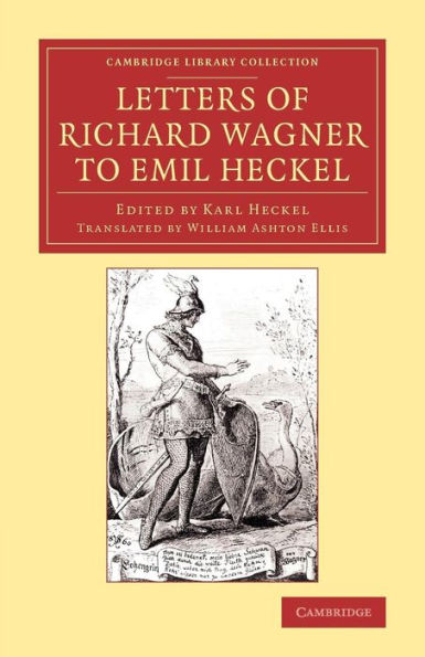 Letters Of Richard Wagner To Emil Heckel: With A Brief History Of The Bayreuth Festivals (Cambridge Library Collection - Music)