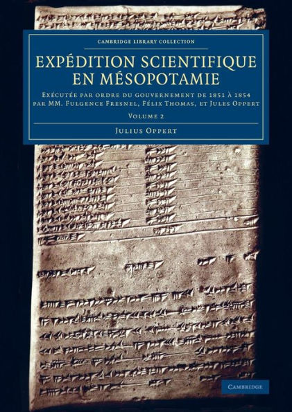 Expédition Scientifique En Mesopotamie: Execut? Par Ordre Du Gouvernement De 1851 ?1854 Par Mm. Fulgence Fresnel, Félix Thomas, Et Jules Oppert ... Library Collection - Archaeology) (Volume 2)