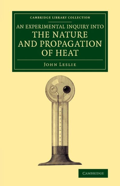 An Experimental Inquiry Into The Nature And Propagation Of Heat (Cambridge Library Collection - Physical Sciences)
