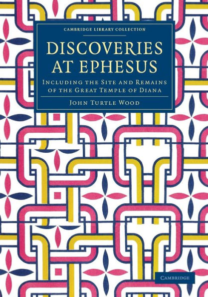 Discoveries At Ephesus: Including The Site And Remains Of The Great Temple Of Diana (Cambridge Library Collection - Archaeology)