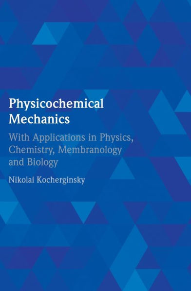 Physicochemical Mechanics: With Applications In Physics, Chemistry, Membranology And Biology