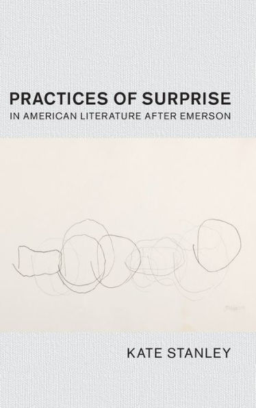 Practices Of Surprise In American Literature After Emerson (Cambridge Studies In American Literature And Culture, Series Number 180)