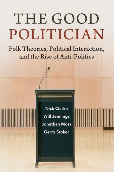 The Good Politician: Folk Theories, Political Interaction, And The Rise Of Anti-Politics