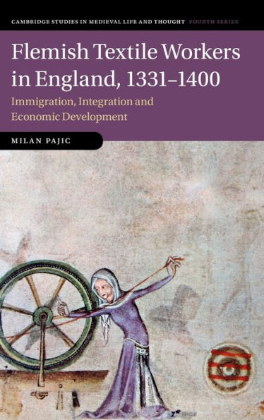 Flemish Textile Workers In England, 1331?400: Immigration, Integration And Economic Development (Cambridge Studies In Medieval Life And Thought: Fourth Series, Series Number 122)