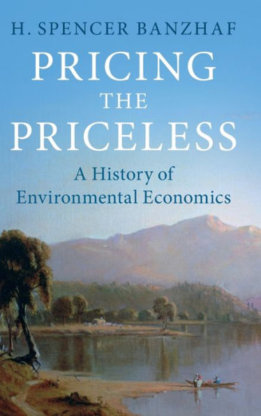 Pricing The Priceless: A History Of Environmental Economics (Historical Perspectives On Modern Economics)