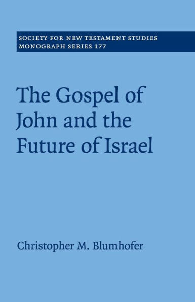 The Gospel Of John And The Future Of Israel (Society For New Testament Studies Monograph Series, Series Number 177)