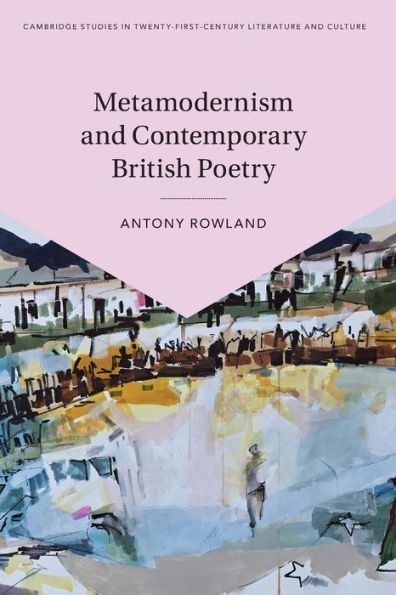 Metamodernism And Contemporary British Poetry (Cambridge Studies In Twenty-First-Century Literature And Culture)