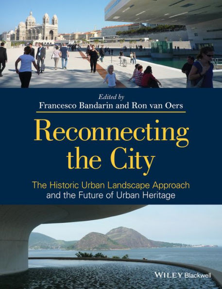 Reconnecting The City: The Historic Urban Landscape Approach And The Future Of Urban Heritage