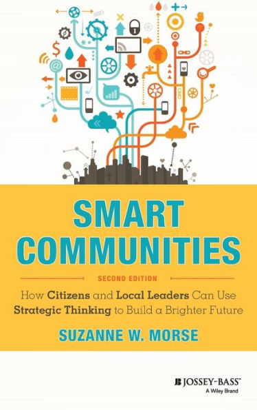 Smart Communities: How Citizens And Local Leaders Can Use Strategic Thinking To Build A Brighter Future (Essential Texts For Nonprofit And Public Leadership And Management)