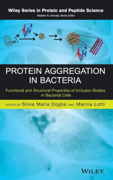 Protein Aggregation In Bacteria: Functional And Structural Properties Of Inclusion Bodies In Bacterial Cells (Wiley Series In Protein And Peptide Science)