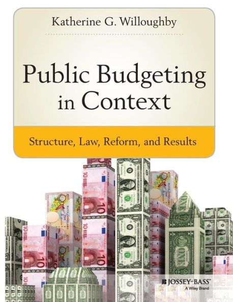 Public Budgeting In Context: Structure, Law, Reform And Results (Bryson Series In Public And Nonprofit Management)