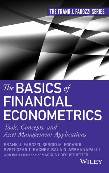 The Basics Of Financial Econometrics: Tools, Concepts, And Asset Management Applications (Frank J. Fabozzi Series)