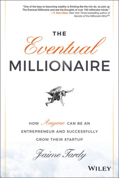 The Eventual Millionaire: How Anyone Can Be An Entrepreneur And Successfully Grow Their Startup