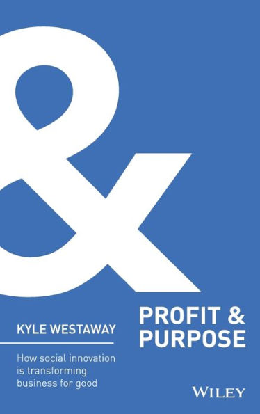 Profit & Purpose: How Social Innovation Is Transforming Business For Good (Wiley Nonprofit Authority)