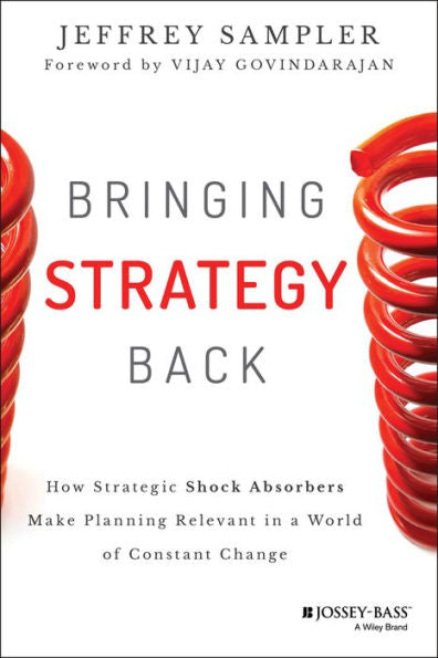 Bringing Strategy Back: How Strategic Shock Absorbers Make Planning Relevant In A World Of Constant Change (Jossey-Bass Business & Management Series)