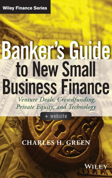 Banker's Guide To New Small Business Finance, + Website: Venture Deals, Crowdfunding, Private Equity, And Technology (Wiley Finance)