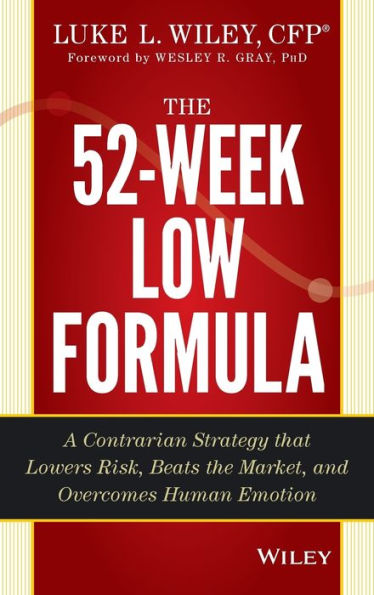 The 52-Week Low Formula: A Contrarian Strategy That Lowers Risk, Beats The Market, And Overcomes Human Emotion