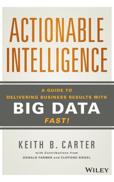 Actionable Intelligence: A Guide To Delivering Business Results With Big Data Fast!