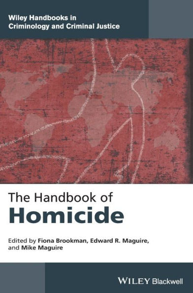 The Handbook Of Homicide (Wiley Handbooks In Criminology And Criminal Justice)