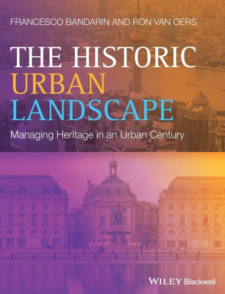 The Historic Urban Landscape: Managing Heritage In An Urban Century