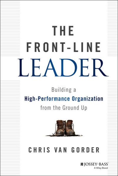 The Front-Line Leader: Building A High-Performance Organization From The Ground Up