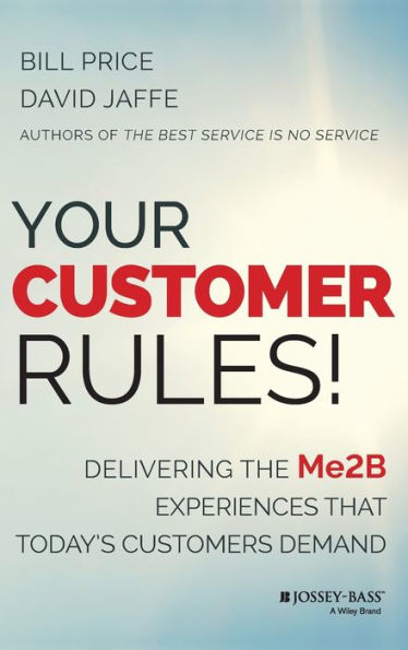 Your Customer Rules!: Delivering The Me2B Experiences That Today's Customers Demand