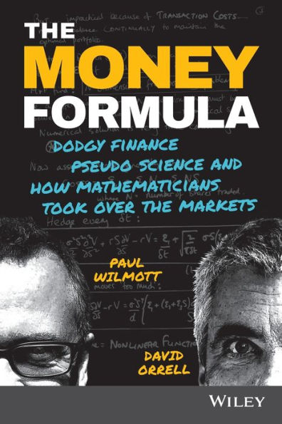 The Money Formula: Dodgy Finance, Pseudo Science, And How Mathematicians Took Over The Markets
