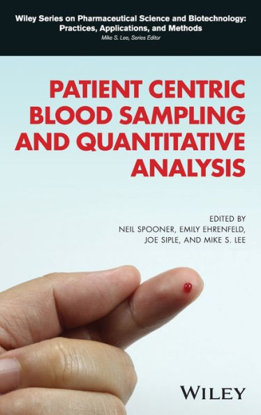 Patient Centric Blood Sampling And Quantitative Analysis: From Ligand Binding To Lc-Ms (Wiley Series On Pharmaceutical Science And Biotechnology: Practices, Applications And Methods)