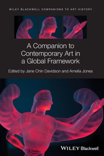 A Companion To Contemporary Art In A Global Framework (Blackwell Companions To Art History)