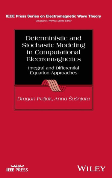Deterministic And Stochastic Modeling In Computational Electromagnetics: Integral And Differential Equation Approaches (Ieee Press Series On Electromagnetic Wave Theory)