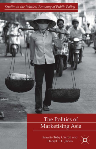 The Politics Of Marketising Asia (Studies In The Political Economy Of Public Policy)