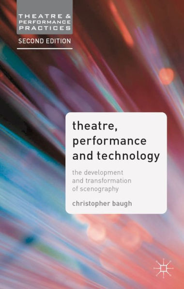 Theatre, Performance And Technology: The Development And Transformation Of Scenography (Theatre And Performance Practices, 6)