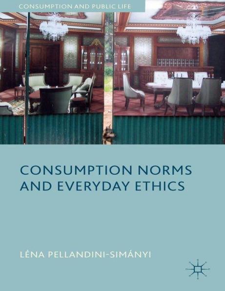 Consumption Norms And Everyday Ethics (Consumption And Public Life)