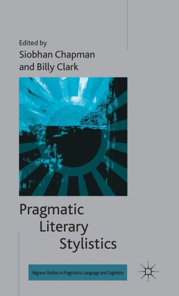 Pragmatic Literary Stylistics (Palgrave Studies In Pragmatics, Language And Cognition)