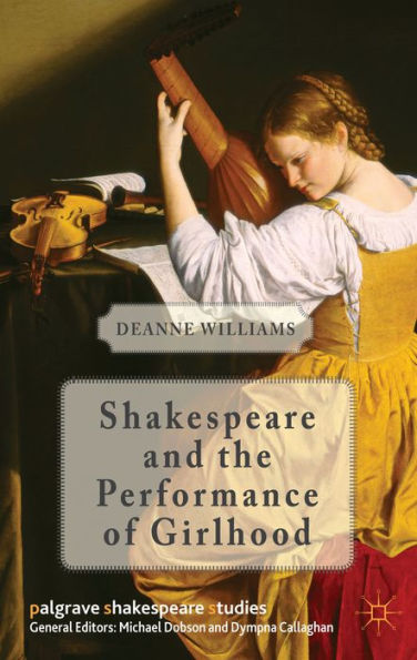 Shakespeare And The Performance Of Girlhood (Palgrave Shakespeare Studies)