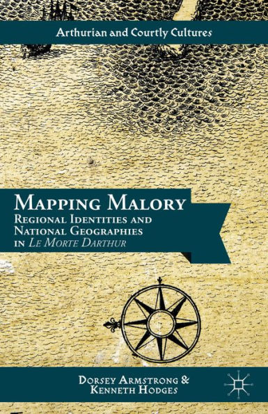 Mapping Malory: Regional Identities And National Geographies In Le Morte Darthur (Arthurian And Courtly Cultures)