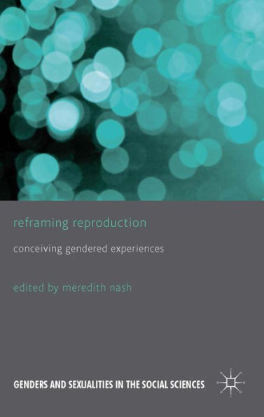 Reframing Reproduction: Conceiving Gendered Experiences (Genders And Sexualities In The Social Sciences)