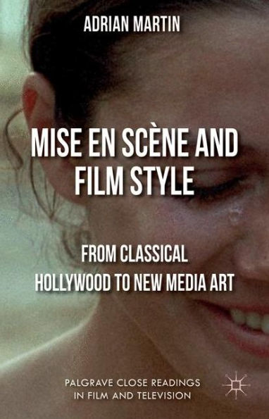 Mise En Scene And Film Style: From Classical Hollywood To New Media Art (Palgrave Close Readings In Film And Television)