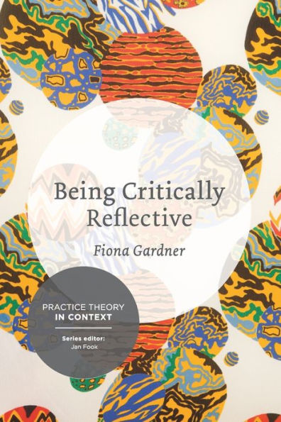 Being Critically Reflective: Engaging In Holistic Practice (Practice Theory In Context, 3)