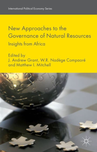 New Approaches To The Governance Of Natural Resources: Insights From Africa (International Political Economy Series)