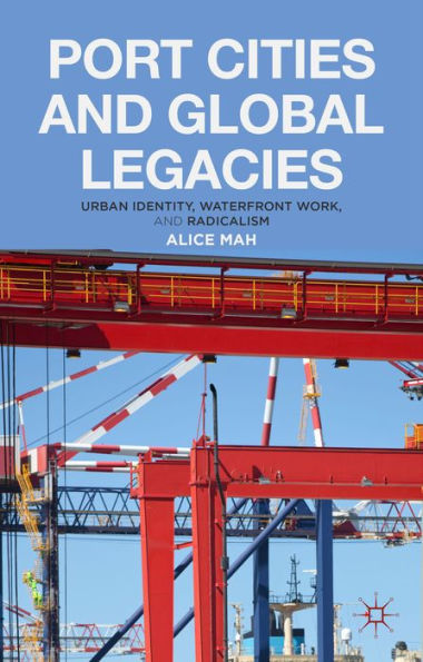 Port Cities And Global Legacies: Urban Identity, Waterfront Work, And Radicalism
