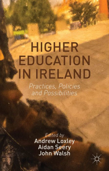 Higher Education In Ireland: Practices, Policies And Possibilities