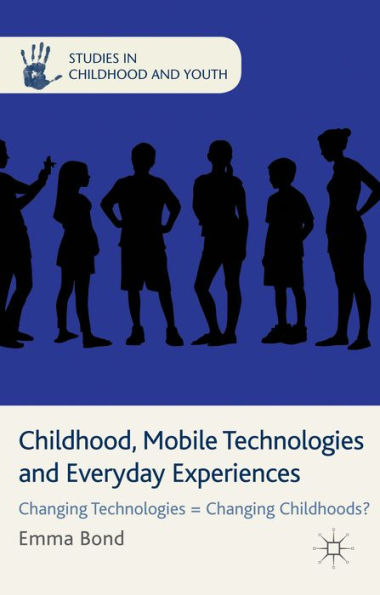 Childhood, Mobile Technologies And Everyday Experiences: Changing Technologies = Changing Childhoods? (Studies In Childhood And Youth)