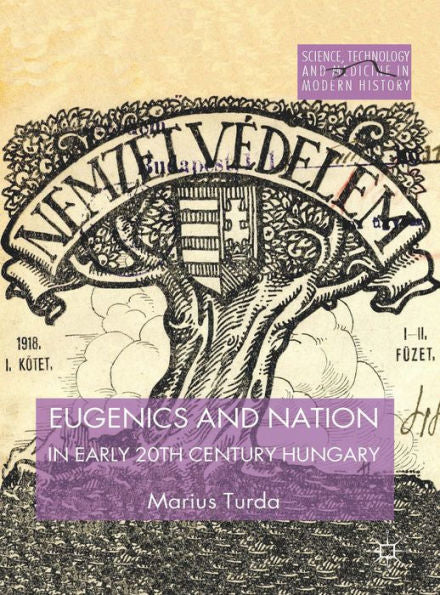 Eugenics And Nation In Early 20Th Century Hungary (Science, Technology And Medicine In Modern History)