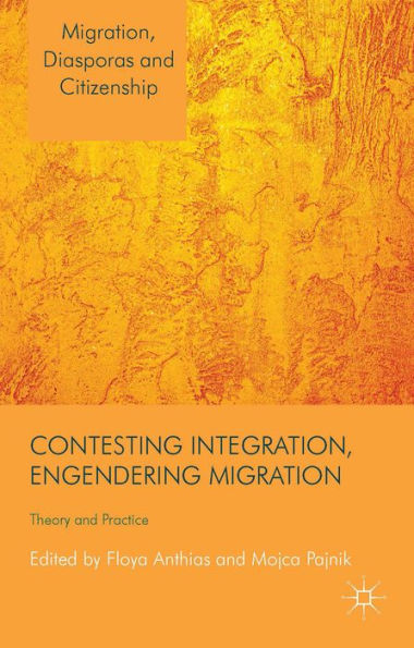 Contesting Integration, Engendering Migration: Theory And Practice (Migration, Diasporas And Citizenship)
