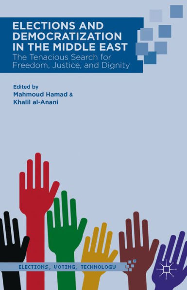 Elections And Democratization In The Middle East: The Tenacious Search For Freedom, Justice, And Dignity (Elections, Voting, Technology)